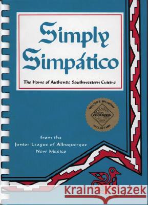 Simply Simpatico: The Home of Authentic Southwestern Cuisine Junior League of Albuquerque 9780960927807 Cookbook Resources