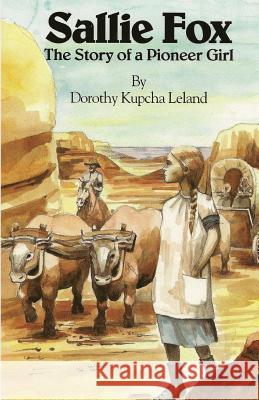 Sallie Fox: The Story of a Pioneer Girl Dorothy Kupcha Leland Diane Wilde 9780961735760 Tomato Enterprises