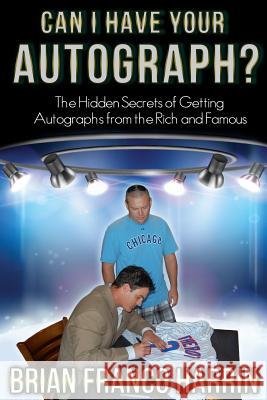 Can I Have Your Autograph?: The Hidden Secrets of Getting Autographs from the Rich and Famous Brian Franco Harrin 9780962601279 Comanche Press