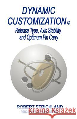 Dynamic Customization: Release Type, Axis Stability, and Optimum Pin Carry Robert Strickland 9780963591920 Robert H. Strickland Associates