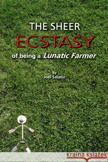 The Sheer Ecstasy of Being a Lunatic Farmer Joel Salatin 9780963810960 Polyface