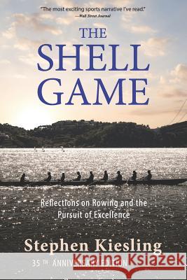 The Shell Game: Reflections on Rowing and the Pursuit of Excellence Stephen Kiesling 9780963846174 Nordic Knight Press