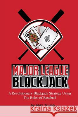 Major League Blackjack: A Revolutionary Blackjack Strategy Using The Rules of Baseball Trump, Alex 9780965669016 Ascon Publishing