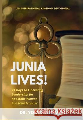 Junia Lives 21 Days To Liberating Leadership For Apostolic Women In A New Frontier Yolanda Powell 9780965890830 Unveil Publishing House, L.L.C.