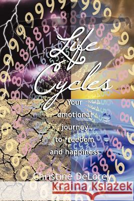 Life Cycles: Your Emotional Journey to Freedom and Happiness Christine Delorey 9780967313092 Osmos Books