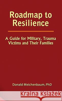 Roadmap to Resilience: A Guide for Military, Trauma Victims and Their Families Donald Meichenbaum 9780969884026 Institute Press