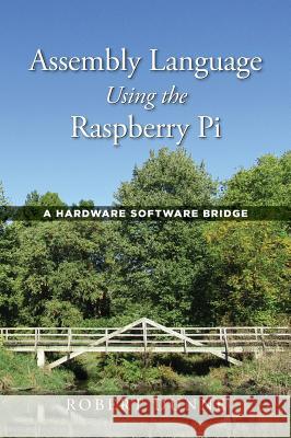 Assembly Language Using the Raspberry Pi: A Hardware Software Bridge Robert Dunne (Yale University, Connecticut) 9780970112422 Gaul Communications