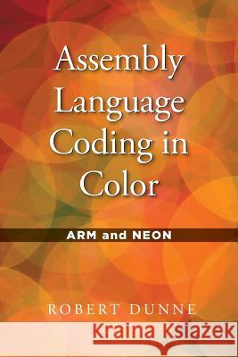 Assembly Language Coding in Color: ARM and NEON Robert Dunne (Yale University, Connecticut) 9780970112446 Gaul Communications