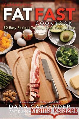 Fat Fast Cookbook: 50 Easy Recipes to Jump Start Your Low Carb Weight Loss Amy Dungan, Rebecca Latham, Andrew Dimino 9780970493125 Carbsmart Publishing