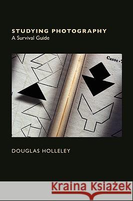 Studying Photography: A Survival Guide Douglas Holleley 9780970713889 Clarellen