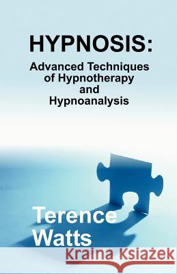 Hypnosis: Advanced Techniques of Hypnotherapy and Hypnoanalysis Terence Watts 9780970932136 Network 3000 Publishing