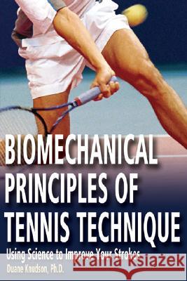 Biomechanical Principles of Tennis Technique: Using Science to Improve Your Strokes Duane, PhD Knudson 9780972275941 Racquet Tech Publishing