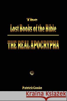 The Lost Books of the Bible: The Real Apocrypha Patrick Cooke 9780972434706 Oracle Research Publishing