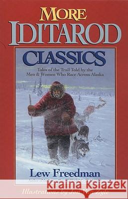 More Iditarod Classics: Tales of the Trail Told by the Men & Women Who Race Across Alaska Lew Freedman Jon Va 9780972494489 Epicenter Press