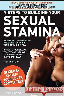 9 Steps to Building Your Sexual Stamina Walter Beckley 9780972533744 Radiant Living Publishing
