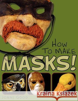 How to Make Masks! Easy New Way to Make a Mask for Masquerade, Halloween and Dress-Up Fun, With Just Two Layers of Fast-Setting Paper Mache Good, Jonni 9780974106540 Wet Cat Ebooks