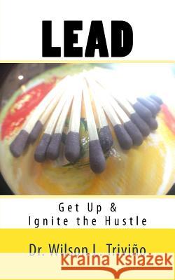 Lead: Get Up & Ignite the Hustle Dr Wilson Lubin Trivino 9780974322650 Aura Free Press