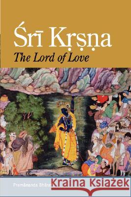 Sri Krsna: The Lord of Love Bharati, Premananda 9780974796871 Blazing Sapphire Press