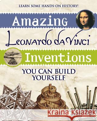Amazing Leonardo Da Vinci Inventions: You Can Build Yourself Maxine Anderson 9780974934426 Nomad Press (VT)