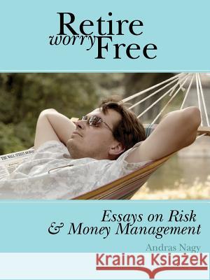 Retire Worry Free: Essays on Risk and Money Management Nagy, Andras M. 9780975309315 Murine Press