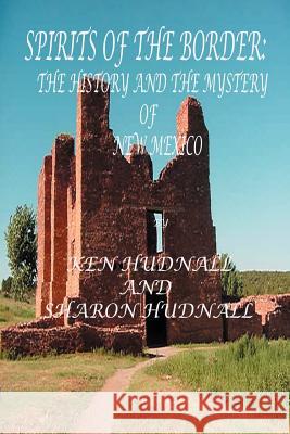 Spirits of the Border IV: The History and Mystery of New Mexico Ken Hudnall Sharon Hudnall 9780975492345 Omega Press