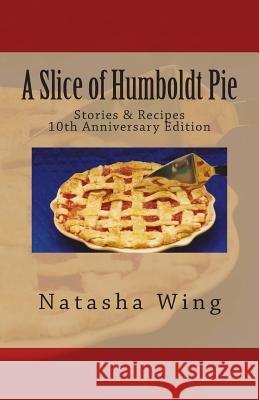 A Slice of Humboldt Pie: 10th Anniversary Edition Natasha Wing 9780975871904 Natasha Wing