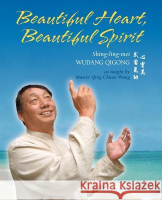 Beautiful Heart, Beautiful Spirit (Shing-ling-mei Wudang Qigong as Taught by Master Qing Chuan Wang) Katherine Orr 9780976517801 Dragongate Publishing