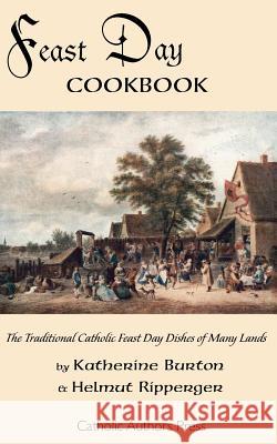 Feast Day Cookbook; The Traditional Catholic Feast Day Dishes of Many Lands Katherine Burton Helmut Ripperger 9780977616855 Catholic Authors Press