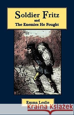 Soldier Fritz and The Enemies He Fought: A Story of the Reformation Leslie, Emma 9780977678693 Salem Ridge Press