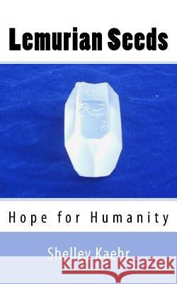 Lemurian Seeds: Hope for Humanity Shelley Kaehr 9780977755608 Out of This World