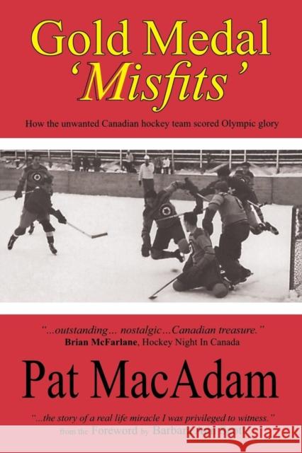 Gold Medal 'Misfits': How the Unwanted Canadian Hockey Team Scored Olympic Glory Pat MacAdam 9780978107062 Manor House Publishing Inc
