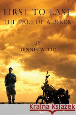 First to Last: The Tale of a Biker Lid, Dennis W. 9780978116293 Ccb Publishing