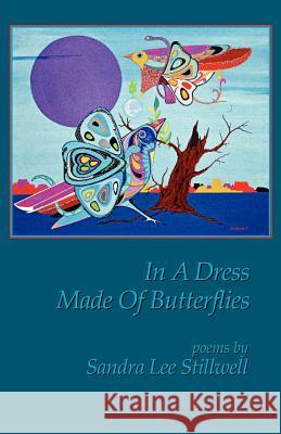 In a Dress Made of Butterflies Sandra Lee Stillwell 9780978959708 Poetic Matrix Press