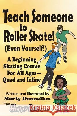 Teach Someone to Roller Skate - Even Yourself! Marty Donnellan 9780979198250 Pine Cone Press