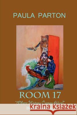 Room 17 Where History Comes Alive Book I--Indians Parton, Paula 9780979481505 Bellissima Publishing