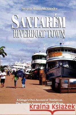 Santarem, Riverboat Town Steven Winn Alexander 9780979564307 Missouri Partners Publishing