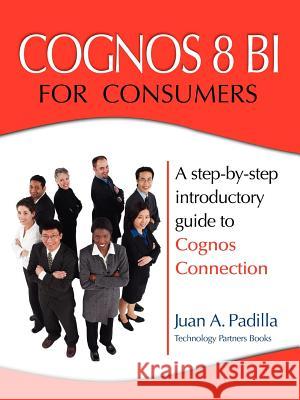Cognos 8 Bi for Consumers Padilla, Juan A. 9780979692000 Technology Partners Books