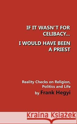 If It Wasn't for Celibacy, I Would Have Been a Priest Frank Hegyi 9780981249537 Frank Hegyi Publications