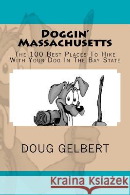 Doggin' Massachusetts: The 100 Best Places To Hike With Your Dog In The Bay State Gelbert, Doug 9780981534695 Cruden Bay Books