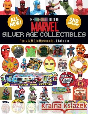 The Full-Color Guide to Marvel Silver Age Collectibles: From MMMS to Marvelmania Ballmann, J. 9780981534909 Totalmojo Productions, Incorporated