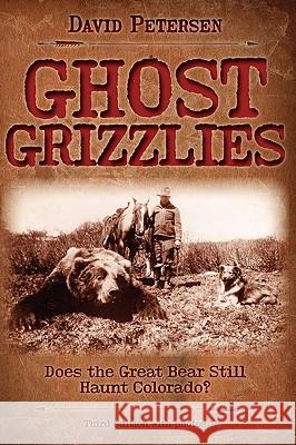 Ghost Grizzlies: Does the great bear still haunt Colorado? 3rd ed. Petersen, David 9780981658414 Ravens Eye Press LLC