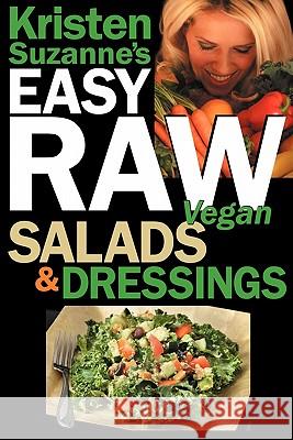 Kristen Suzanne's EASY Raw Vegan Salads & Dressings: Fun & Easy Raw Food Recipes for Making the World's Most Delicious & Healthy Salads for Yourself, Suzanne, Kristen 9780981755663 Green Butterfly Press
