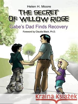 The Secret of Willow Ridge: Gabe's Dad Finds Recovery Helen Moore John Blackford 9780981848204 Central Recovery Press