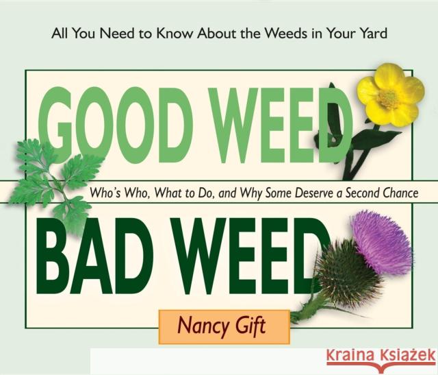 Good Weed Bad Weed: Who's Who, What to Do, and Why Some Deserve a Second Chance (All You Need to Know about the Weeds in Your Yard) Nancy Gift 9780981961569 St. Lynn's Press