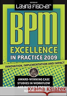 BPM Excellence in Practice 2009: Innovation, Implementation and Impact Award-winning Case Studies in Workflow and Business Process Management Fischer, Layna 9780981987026 Future Strategies Inc