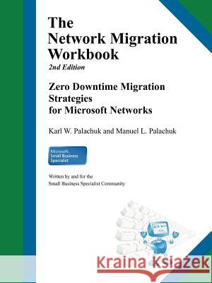 The Network Migration Workbook: Zero Downtime Migration Strategies for Windows Networks 2nd Edition Palachuk, Karl W. 9780981997872 Great Little Book Publishing