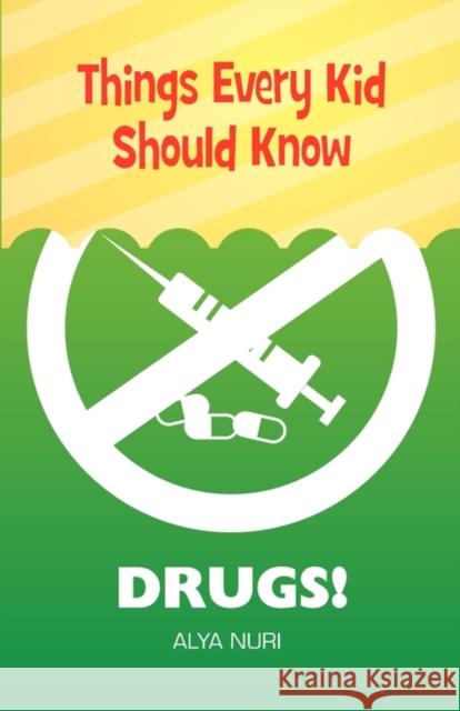 Things Every Kid Should Know: Drugs! Alya Nuri 9780982312575 Zohra Sarwari