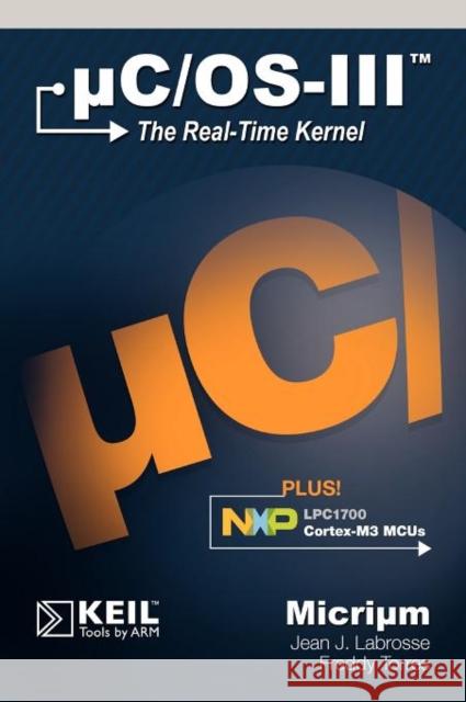 Uc/OS-III: The Real-Time Kernel and the Nxp Lpc1700 Labrosse, Jean J. 9780982337554 Micrium