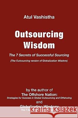 Outsourcing Wisdom: The 7 Secrets of Successful Sourcing Vashistha, Atul 9780982542637 Global Business Press