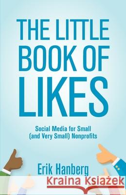 The Little Book of Likes: Social Media for Small (and Very Small) Nonprofits Erik Hanberg 9780982714553 Gold Book Development